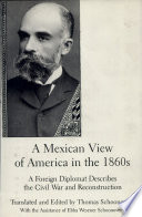 A Mexican view of America in the 1860s : a foreign diplomat describes the Civil War and reconstruction /