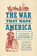 The war that made America : essays inspired by the scholarship of Gary W. Gallagher /