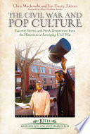 The Civil War and pop culture : favorite stories and fresh perspectives from the historians at emerging Civil War /