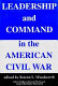 Leadership and command in the American Civil War /