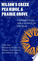 Wilson's Creek, Pea Ridge, and Prairie Grove : a battlefield guide, with a section on Wire Road /