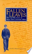 Fallen leaves : the Civil War letters of Major Henry Livermore Abbott /