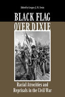 Black flag over Dixie racial atrocities and reprisals in the Civil War /