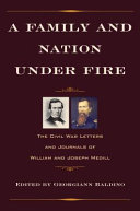 A family and nation under fire : the Civil War letters and journals of William and Joseph Medill /