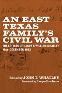 An east Texas family's Civil War : the letters of Nancy & William Whatley, May-December 1862 /