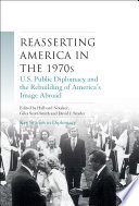 Reasserting America in the 1970s : U.S. public diplomacy and the rebuilding of America's image abroad /