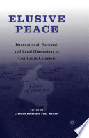 Elusive peace international, national, and local dimensions of conflict in Colombia /