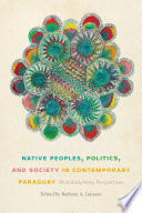 Native peoples, politics, and society in contemporary Paraguay : multidisciplinary perspectives /