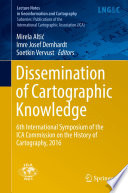 Dissemination of cartographic knowledge : 6th International Symposium of the ICA Commission on the History of Cartography, 2016 /