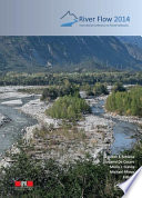 River flow 2014 : proceedings of the International Conference on Fluvial Hydraulics, (River Flow 2014), Lausanne, Switzerland, 3-5 September 2014 /