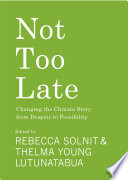 Not too late : changing the climate story from despair to possibility /