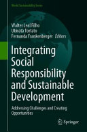 Integrating Social Responsibility and Sustainable Development : Addressing Challenges and Creating Opportunities /