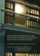 Addressing environmental and food justice toward dismantling the school-to-prison pipeline : poisoning and imprisoning youth /