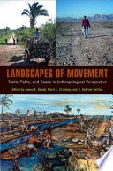 Landscapes of movement : trails, paths, and roads in anthropological perspective /