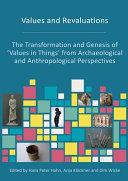 Values and revaluations : the transformation and genesis of 'values in things' from archaeological and anthropological perspectives /