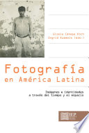 Fotografía en América Latina : imágenes e identidades a través del tiempo y el espacio /