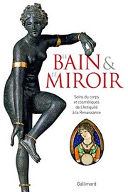 Le bain et le miroir : soins du corps et cosmétiques de l'Antiquité à la Renaissance : [exposition, Paris, Musée de Cluny, Écouen, Musée national de la Renaissance, 20 mai-21 septembre 2009] /