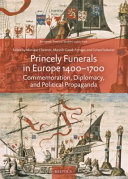 Princely funerals in Europe, 1400-1700 : commemoration, diplomacy, and political propaganda /