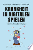 Krankheit in Digitalen Spielen : Interdisziplinäre Betrachtungen /