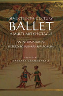 Seventeenth-century ballet : a multi-art spectacle : an international interdisciplinary symposium /