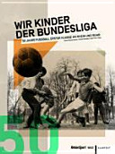 Wir Kinder der Bundesliga : 50 Jahre Fussball Erster Klasse an Rhein und Ruhr /