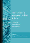 In search of a European public sphere : challenges, opportunities and prospects /