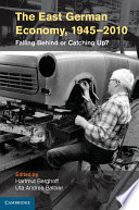 The East German economy, 1945-2010 : falling behind or catching up? /