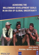 Achieving the Millennium Development Goals in an era of global uncertainty : Asia-Pacific regional report 2009/10