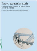 Parole, economia, storia : i discorsi dei presidenti di Confindustria dal 1945 al 2011 /