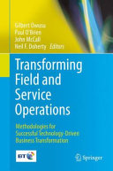 Transforming field and service operations : methodologies for successful technology-driven business transformation /