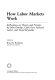 How labor markets work : reflections on theory and practice by John Dunlop, Clark Kerr, Richard Lester, and Lloyd Reynolds /