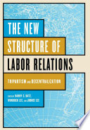 The New Structure of Labor Relations : Tripartism and Decentralization /