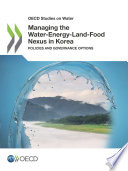 Managing the water-energy-land-food nexus in Korea : policies and governance options /
