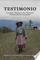 Testimonio : Canadian mining in the aftermath of genocides in Guatemala /