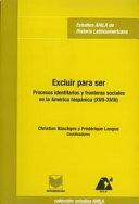 Excluir para ser : procesos identitarios y fronteras sociales en la América hispánica (siglos XVII-XVIII) /