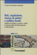 Reti, regolazione, risorse di potere e politica locale : analisi su politica, societáa e mafie in alcune cittáa del Mezzogiorno e della Sicilia /