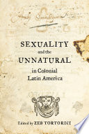 Sexuality and the unnatural in colonial Latin America /