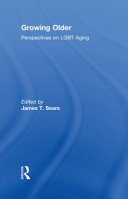 Growing older : perspectives on LGBT aging /