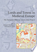 Lords and towns in medieval Europe : the European historic towns atlas project /