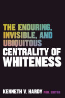 The enduring, invisible, and ubiquitous centrality of whiteness /