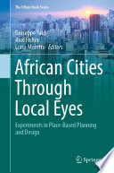African cities through local eyes : experiments in place-based planning and design /