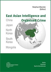 East Asian intelligence and organised crime : China, Japan, North Korea, South Korea, Mongolia /