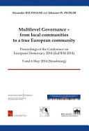 Multilevel governance - from local communities to a true European community : proceedings of the Conference on European Democracy 2014 (EuDEM 2014), 5 and 6 May 2014 (Strasbourg) /