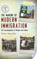 The making of modern immigration : an encyclopedia of people and ideas /