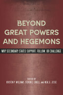 Beyond great powers and hegemons : why secondary states support, follow or challenge /