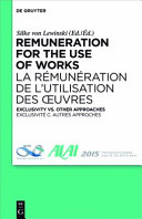 Remuneration for the use of works : exclusivity vs. other approaches = La rémunération de l'utilisation des œuvres : exclusivité c. autre approches /