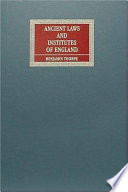 Ancient laws and institutes of England : comprising laws enacted under the Anglo-Saxon kings from Aethelbirht to Cnut, with an English translation of the Saxon; the laws called Edward the Confessor's; the laws of William the Conqueror, and those ascribed to Henry the First; also, Monumenta ecclesiastica anglicana, from the seventh to the tenth century; and the ancient Latin version of the Anglo-Saxon laws, with compendious glossary, &c