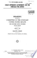 Cuba's oppressive government and the struggle for justice : hearing before the Committee on the Judiciary, United States Senate, One Hundred Sixth Congress, second session, March 1, 2000