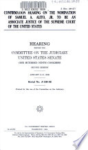 Confirmation hearing on the nomination of Samuel A. Alito, Jr., to be an associate justice of the Supreme Court of the United States : hearing before the Committee on the Judiciary, United States Senate, One Hundred Ninth Congress, second session, January 9-13, 2006