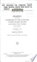 New strategies for combating violent crime : drawing lessons from recent experience : hearing before the Committee on the Judiciary, United States Senate, One Hundred Tenth Congress, second session, September 10, 2008